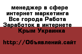 менеджер в сфере интернет-маркетинга - Все города Работа » Заработок в интернете   . Крым,Украинка